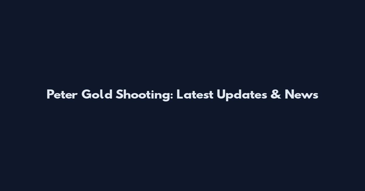 Peter Gold Shooting: Latest Updates & News