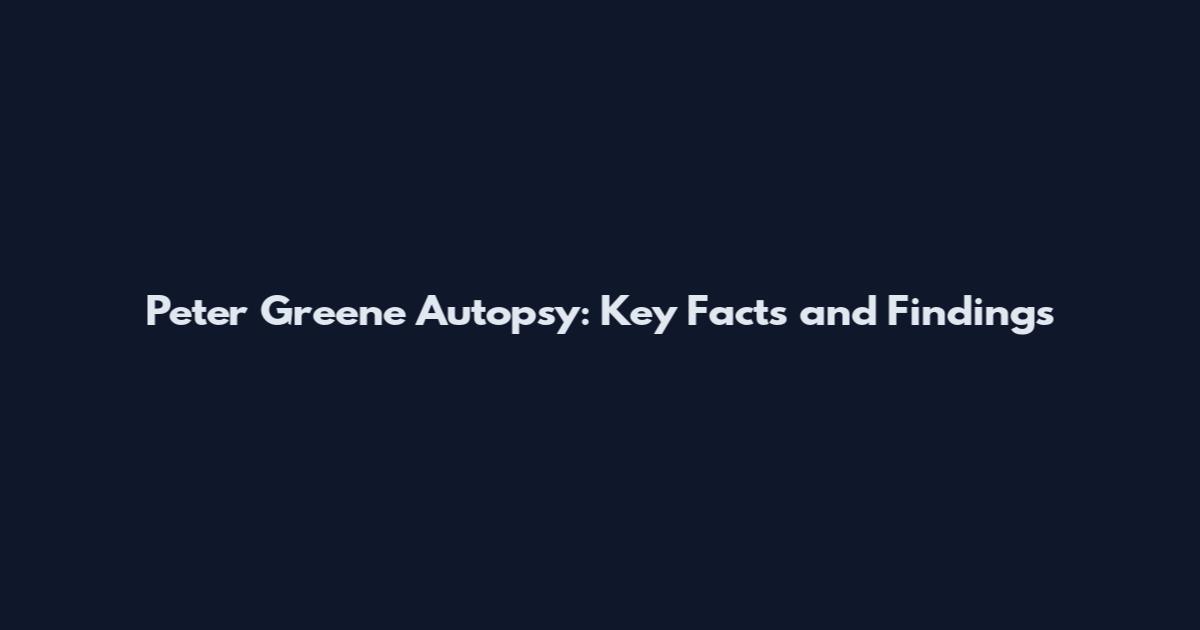 Peter Greene Autopsy: Key Facts and Findings