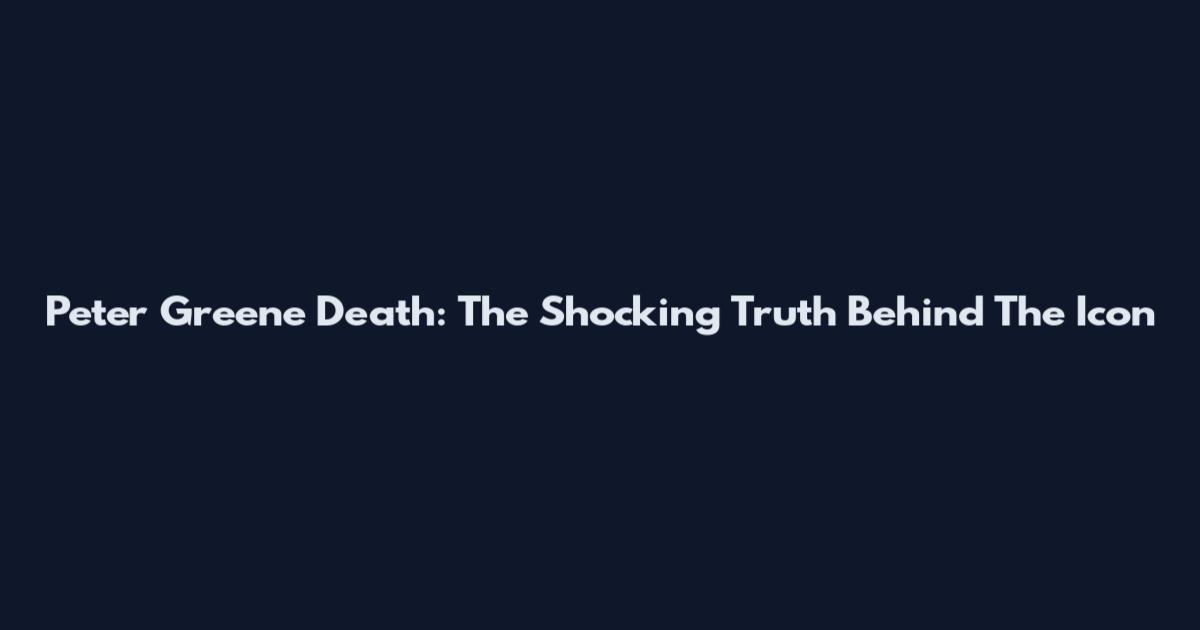 Peter Greene Death: The Shocking Truth Behind The Icon