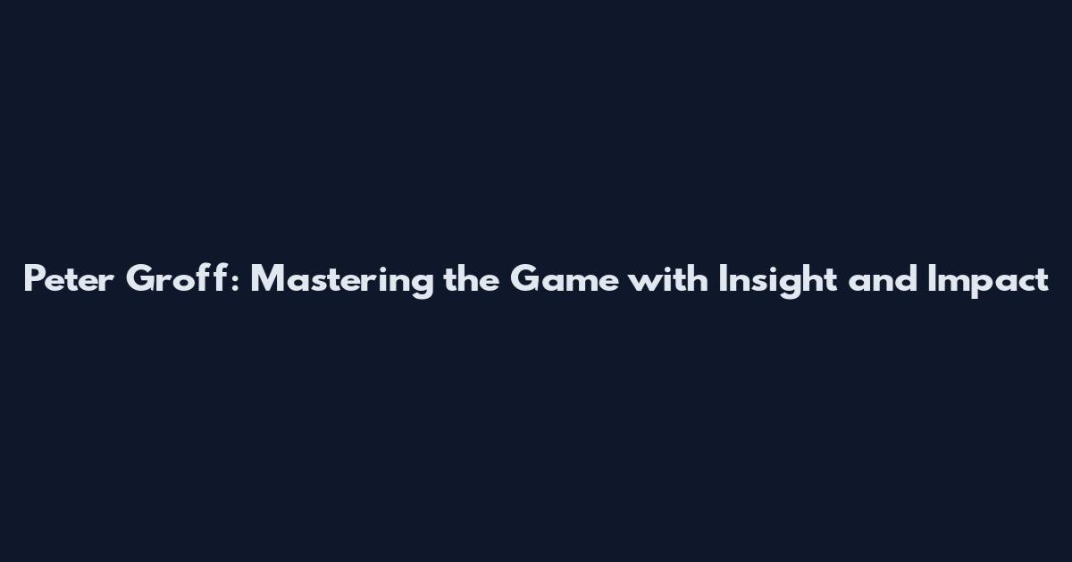 Peter Groff: Mastering the Game with Insight and Impact