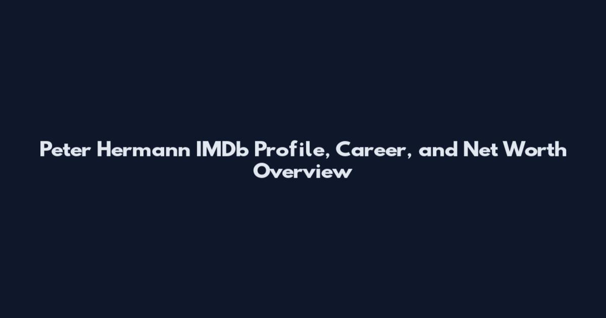 Peter Hermann IMDb Profile, Career, and Net Worth Overview