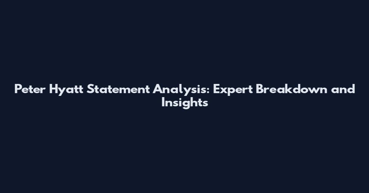 Peter Hyatt Statement Analysis: Expert Breakdown and Insights