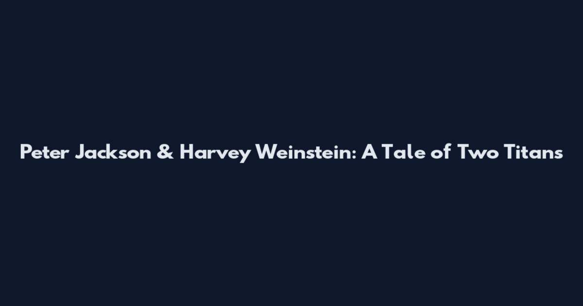 Peter Jackson & Harvey Weinstein: A Tale of Two Titans