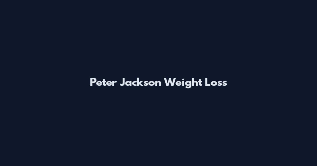 Peter Jackson Weight Loss