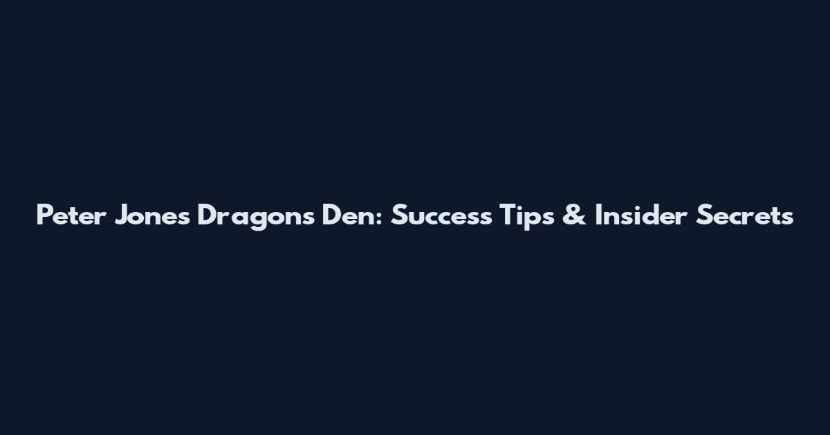 Peter Jones Dragons Den: Success Tips & Insider Secrets