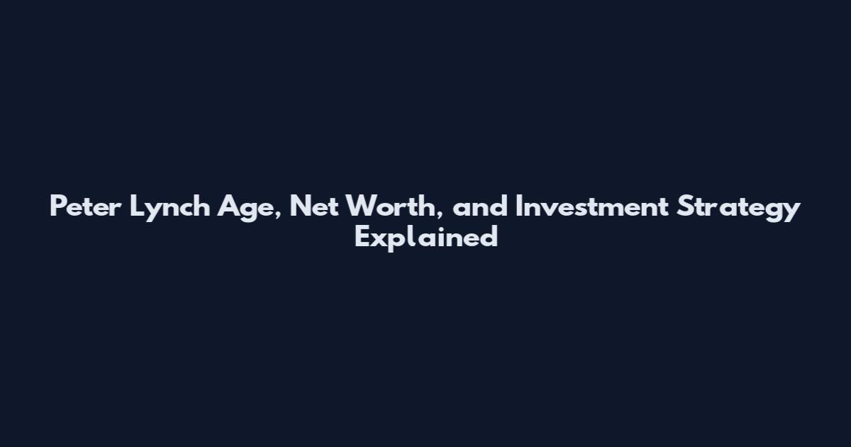 Peter Lynch Age, Net Worth, and Investment Strategy Explained