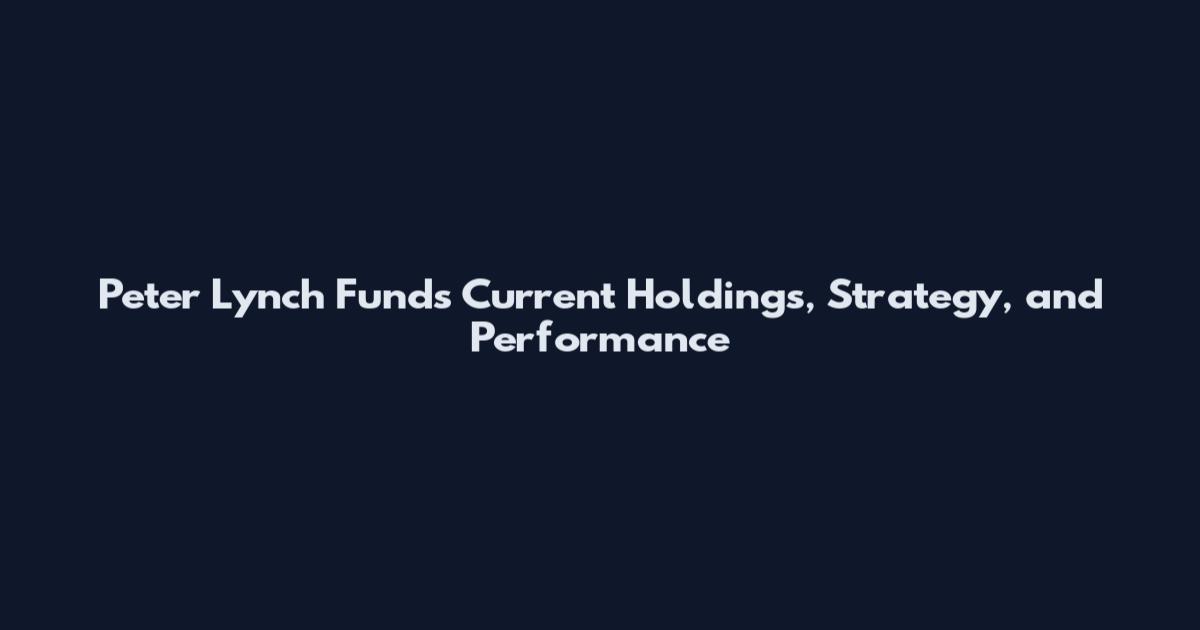 Peter Lynch Funds Current Holdings, Strategy, and Performance