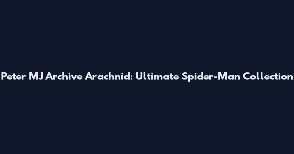 Peter MJ Archive Arachnid: Ultimate Spider-Man Collection