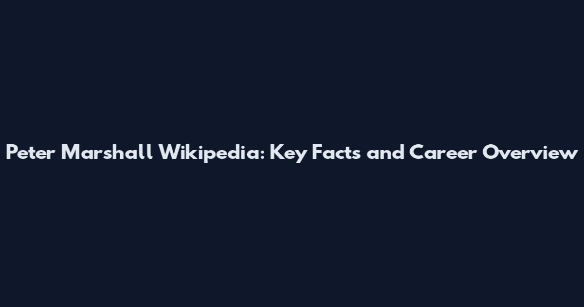 Peter Marshall Wikipedia: Key Facts and Career Overview