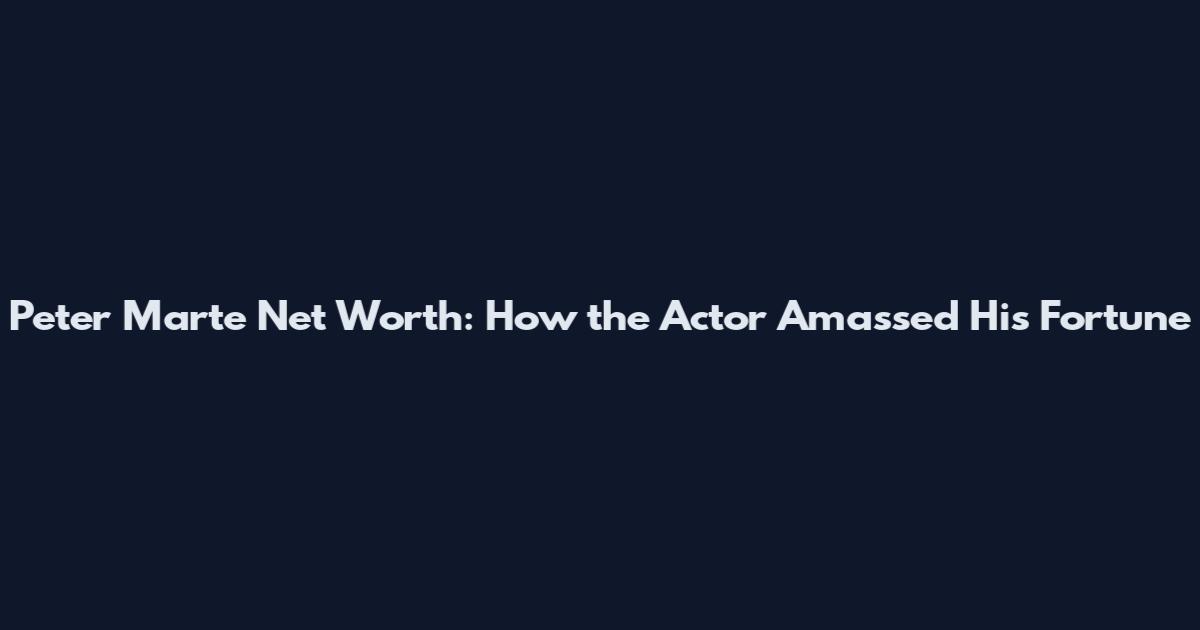 Peter Marte Net Worth: How the Actor Amassed His Fortune