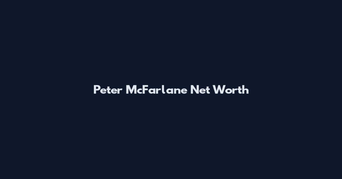 Peter McFarlane Net Worth