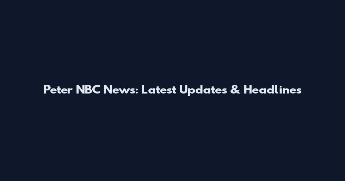 Peter NBC News: Latest Updates & Headlines