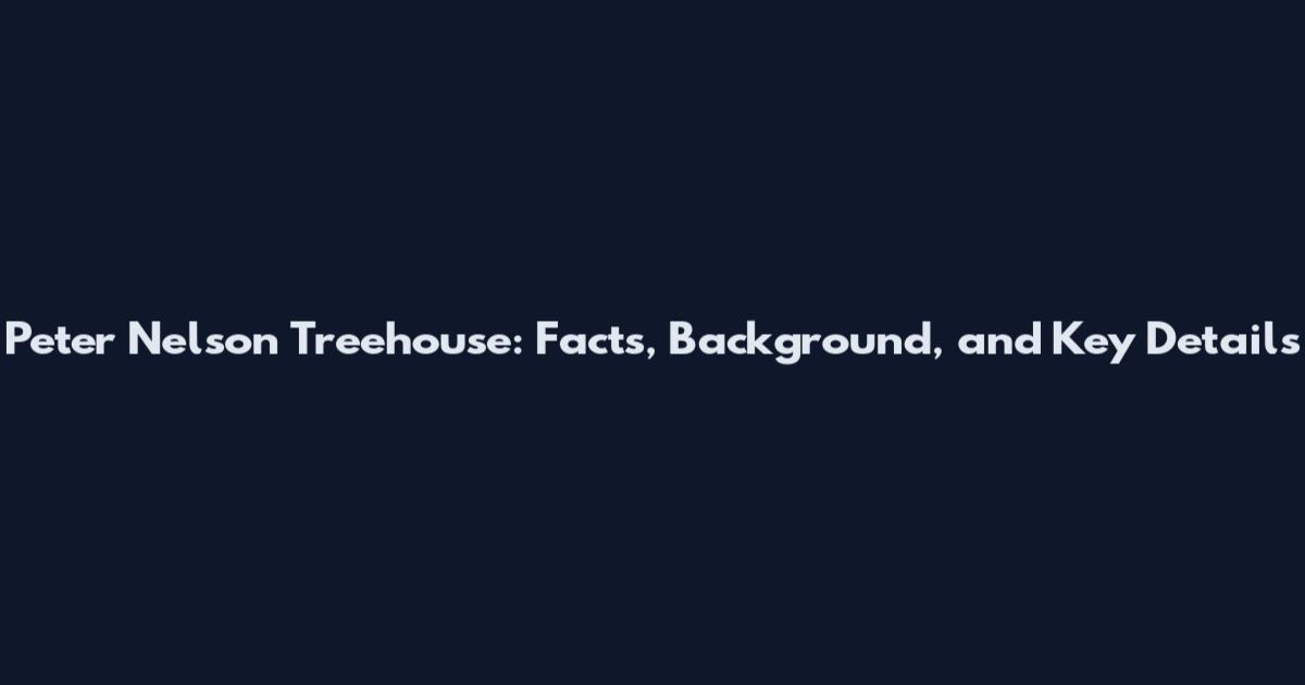 Peter Nelson Treehouse: Facts, Background, and Key Details
