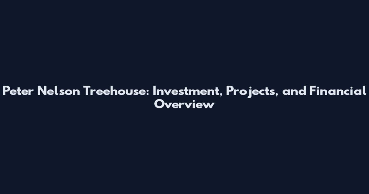 Peter Nelson Treehouse: Investment, Projects, and Financial Overview