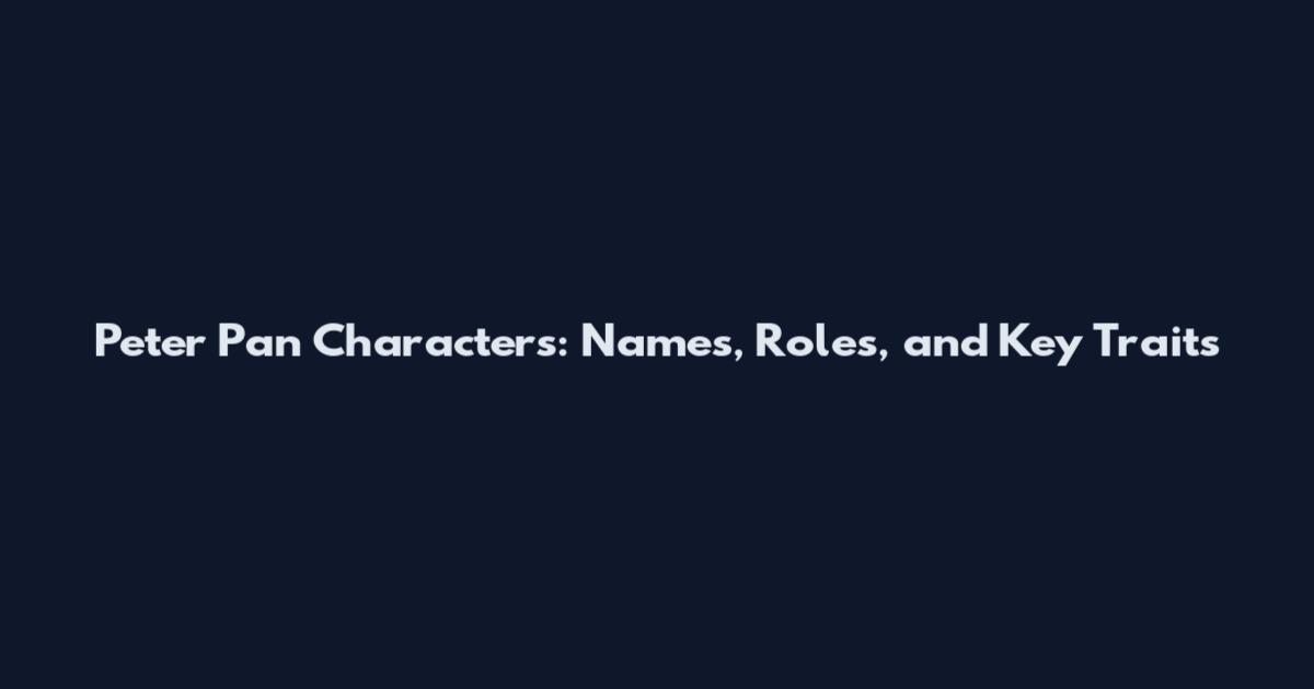 Peter Pan Characters: Names, Roles, and Key Traits