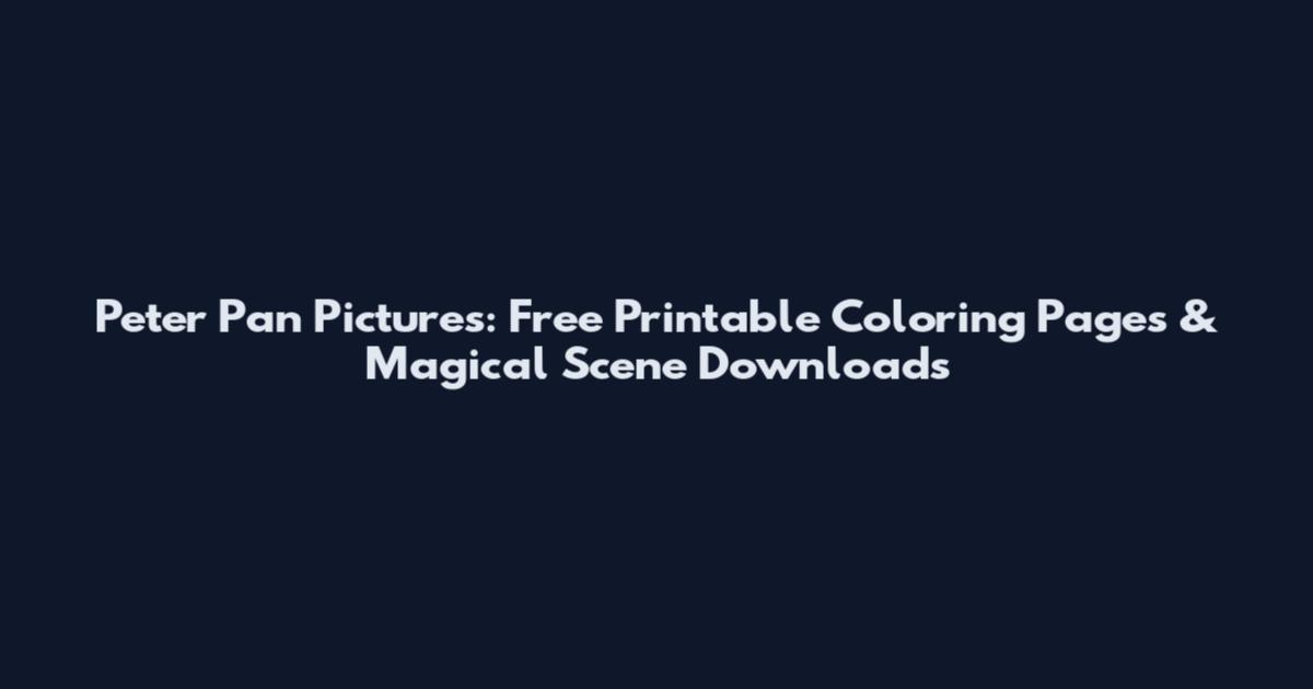 Peter Pan Pictures: Free Printable Coloring Pages & Magical Scene Downloads