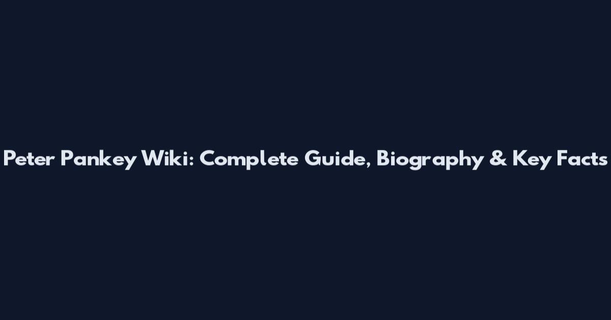 Peter Pankey Wiki: Complete Guide, Biography & Key Facts