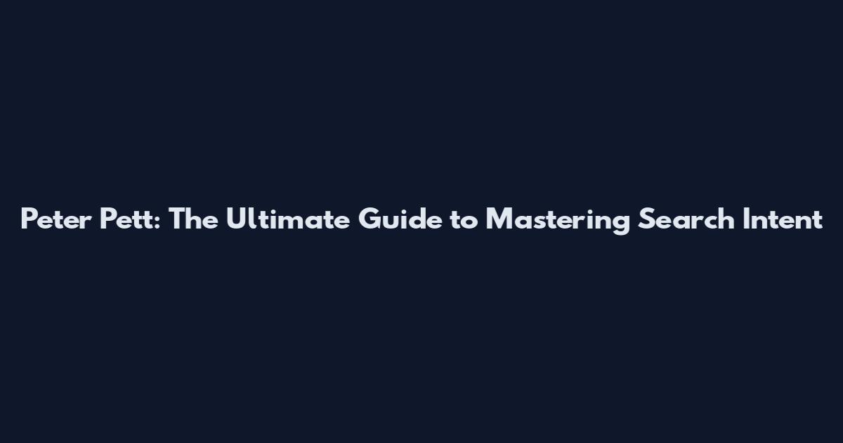 Peter Pett: The Ultimate Guide to Mastering Search Intent