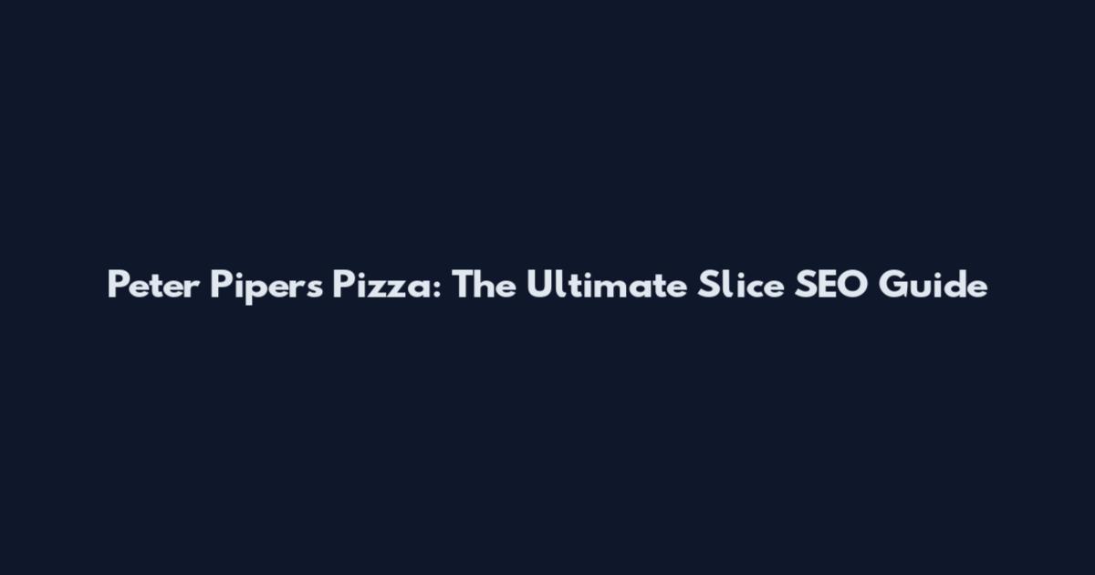 Peter Piper's Pizza: The Ultimate Slice SEO Guide