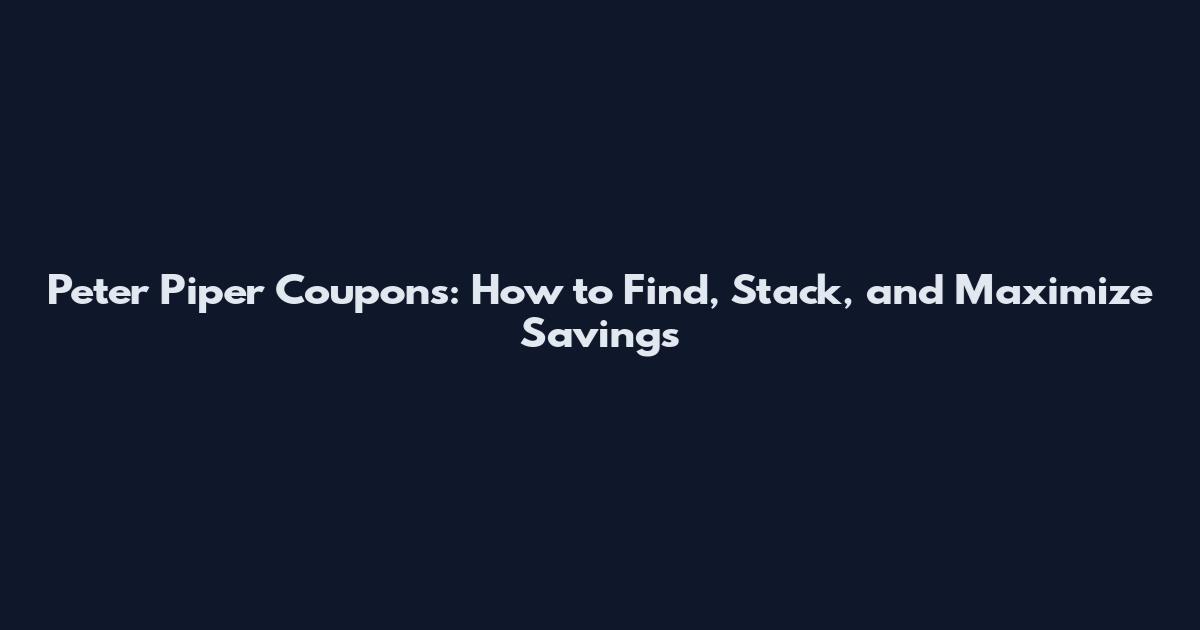 Peter Piper Coupons: How to Find, Stack, and Maximize Savings
