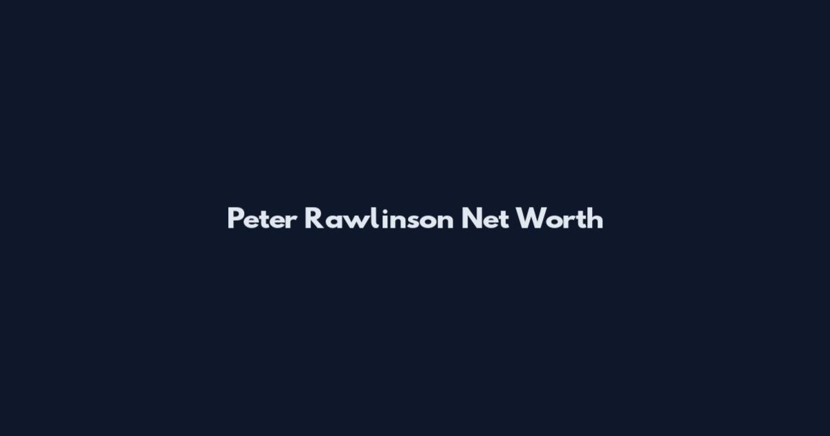 Peter Rawlinson Net Worth