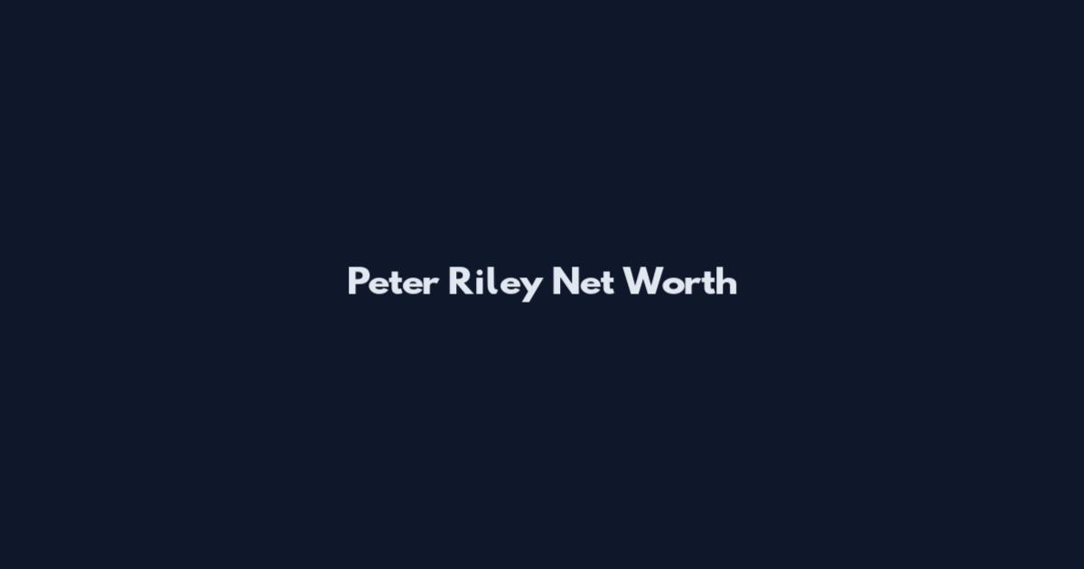 Peter Riley Net Worth