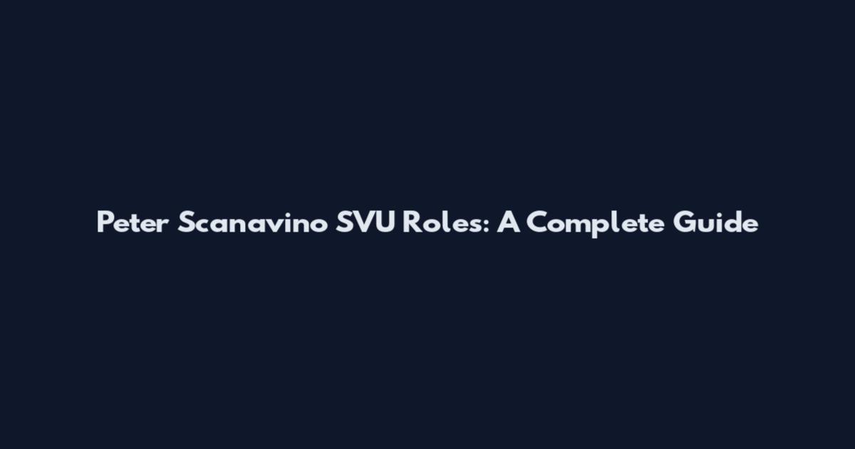 Peter Scanavino SVU Roles: A Complete Guide