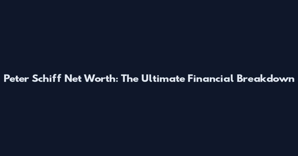 Peter Schiff Net Worth: The Ultimate Financial Breakdown