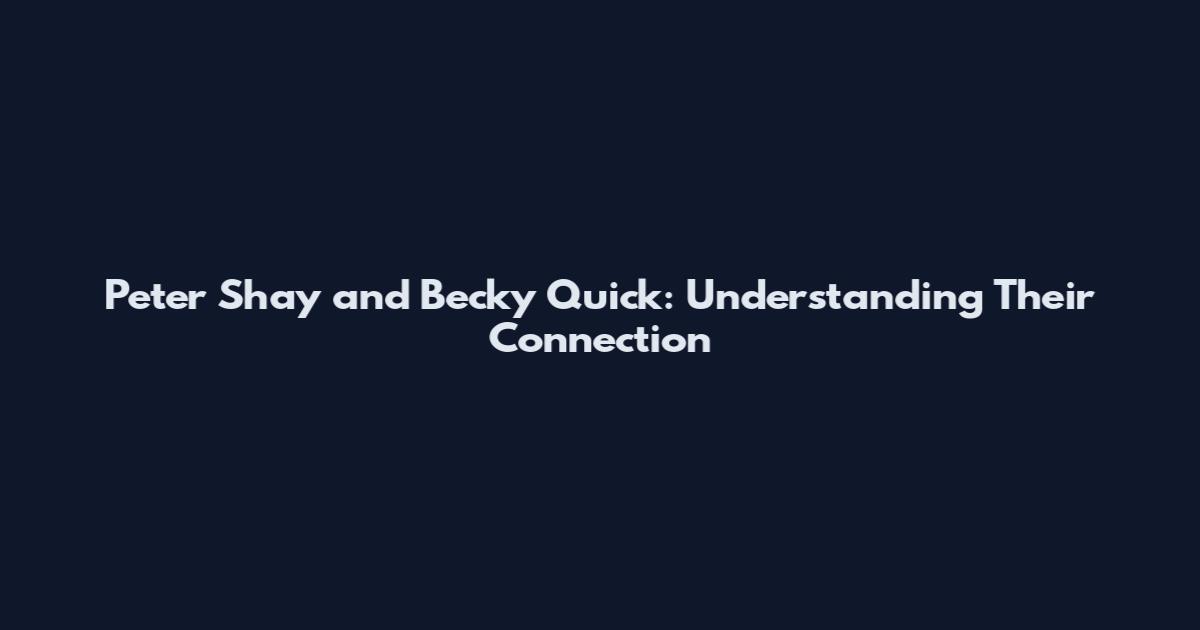 Peter Shay and Becky Quick: Understanding Their Connection