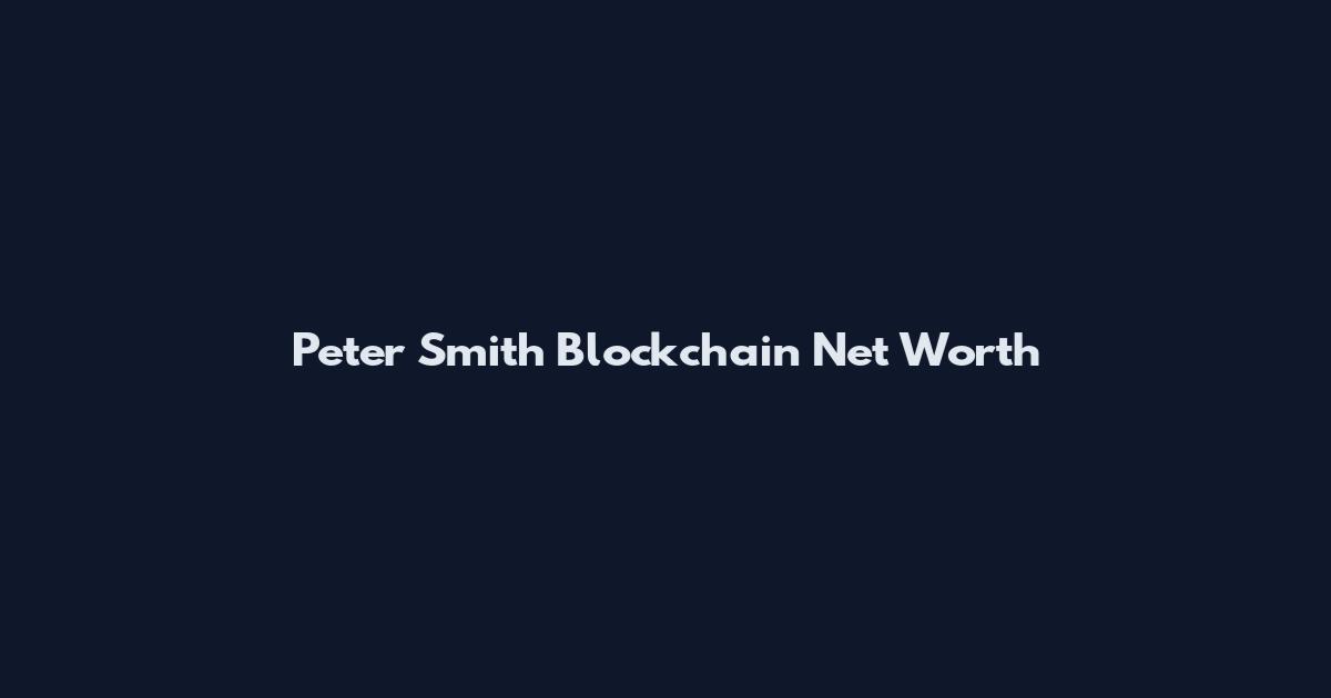 Peter Smith Blockchain Net Worth