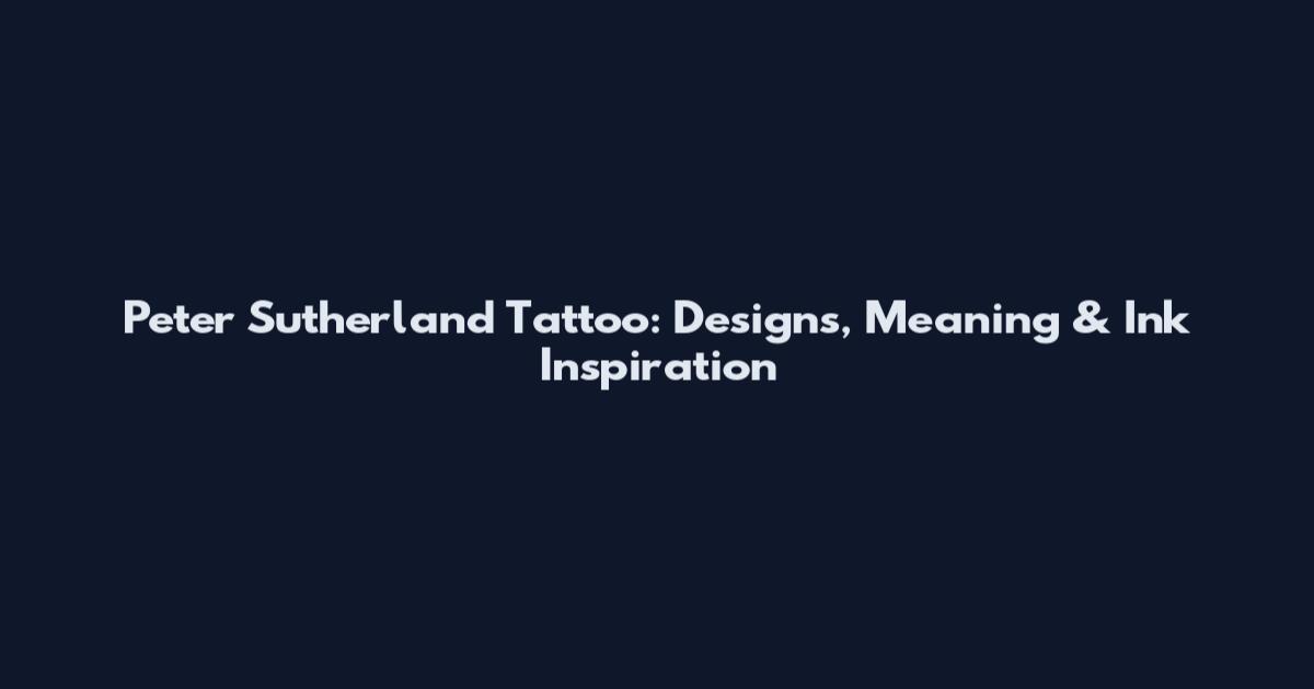 Peter Sutherland Tattoo: Designs, Meaning & Ink Inspiration