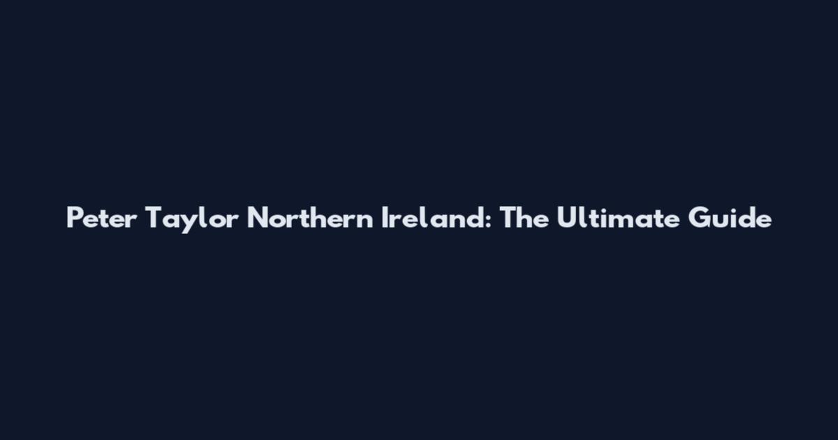 Peter Taylor Northern Ireland: The Ultimate Guide