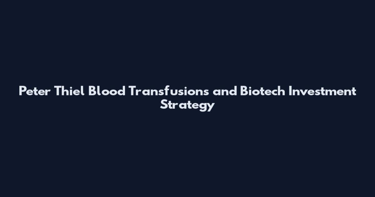 Peter Thiel Blood Transfusions and Biotech Investment Strategy