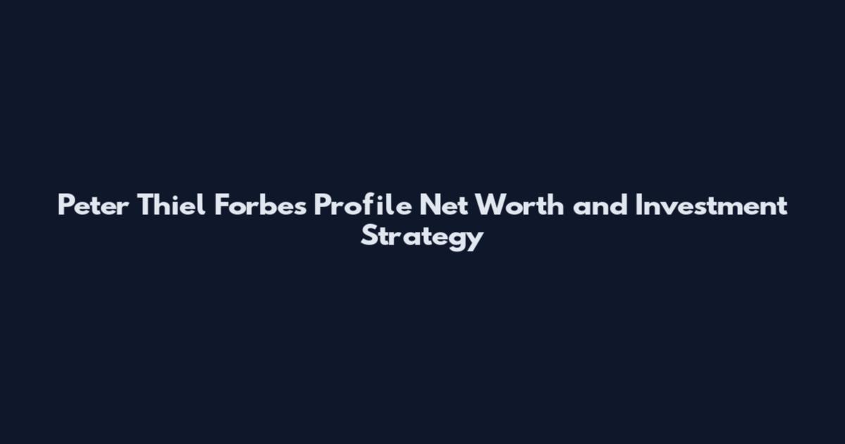 Peter Thiel Forbes Profile Net Worth and Investment Strategy
