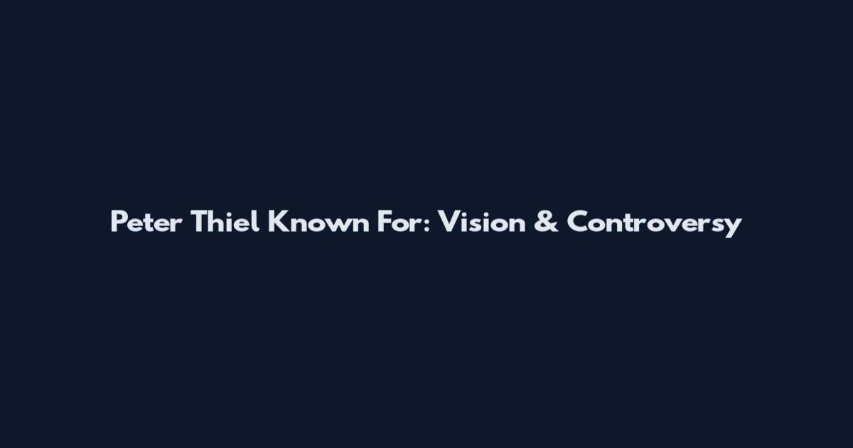 Peter Thiel Known For: Vision & Controversy