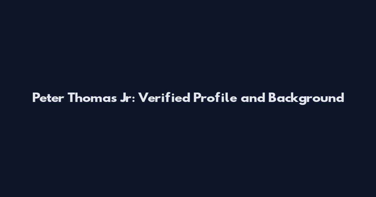 Peter Thomas Jr: Verified Profile and Background