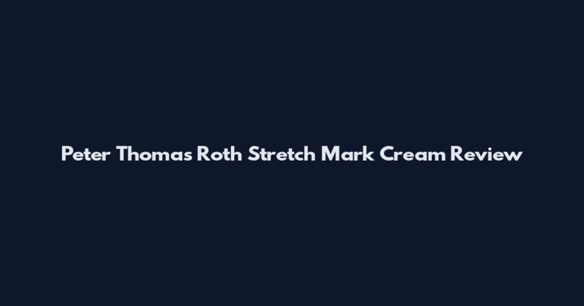 Peter Thomas Roth Stretch Mark Cream Review