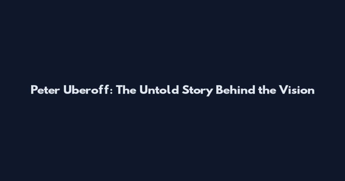 Peter Uberoff: The Untold Story Behind the Vision