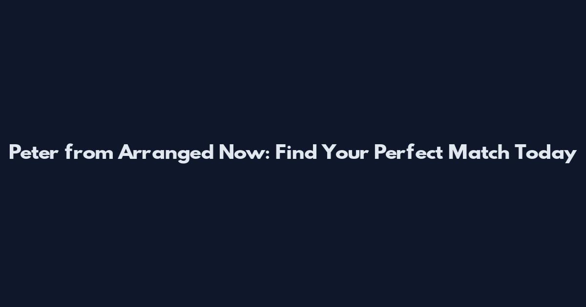 Peter from Arranged Now: Find Your Perfect Match Today