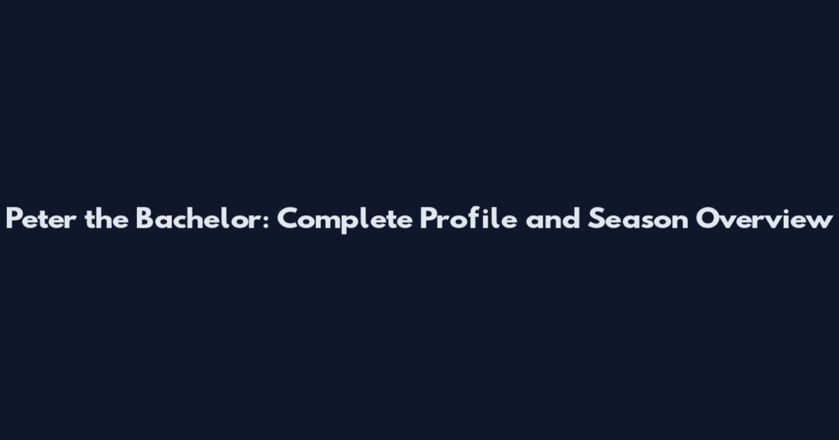 Peter the Bachelor: Complete Profile and Season Overview