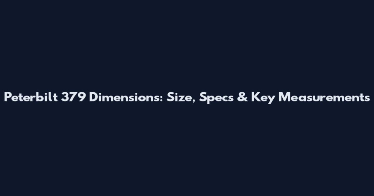 Peterbilt 379 Dimensions: Size, Specs & Key Measurements