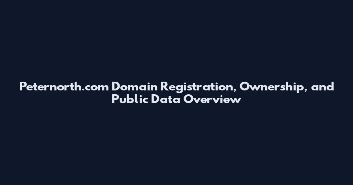 Peternorth.com Domain Registration, Ownership, and Public Data Overview