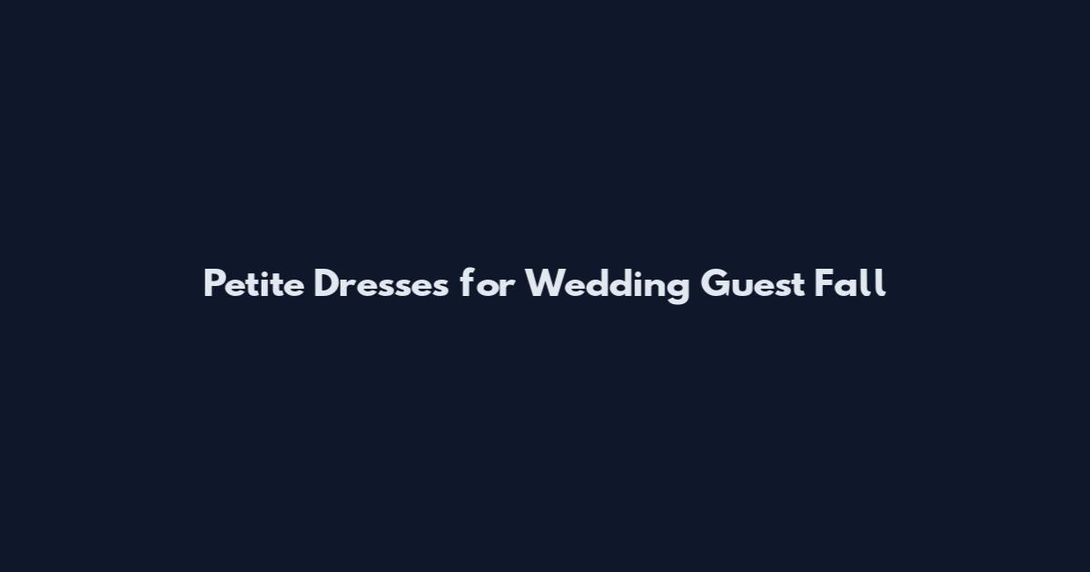 Petite Dresses for Wedding Guest Fall