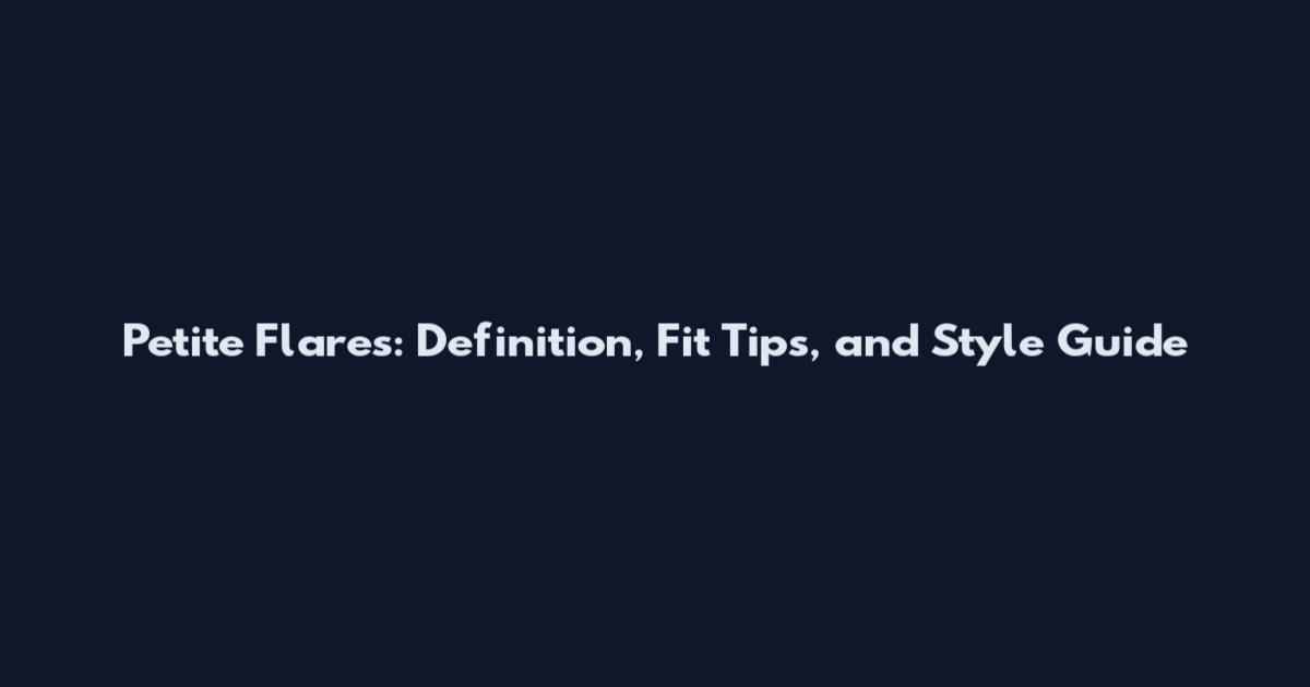 Petite Flares: Definition, Fit Tips, and Style Guide