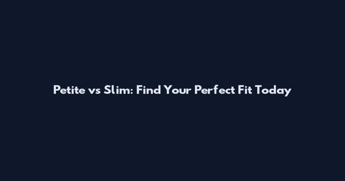 Petite vs Slim: Find Your Perfect Fit Today