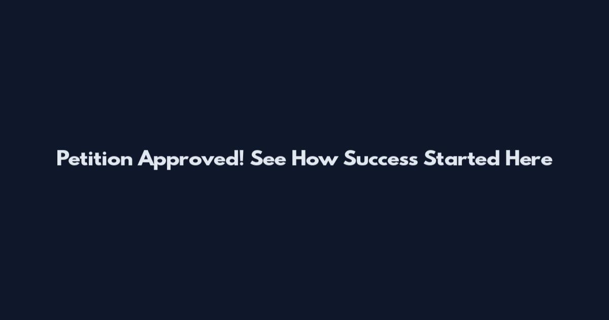 Petition Approved! See How Success Started Here