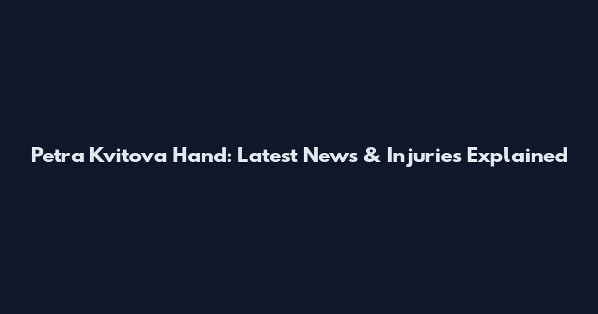 Petra Kvitova Hand: Latest News & Injuries Explained