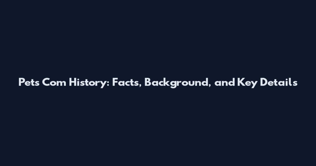 Pets Com History: Facts, Background, and Key Details