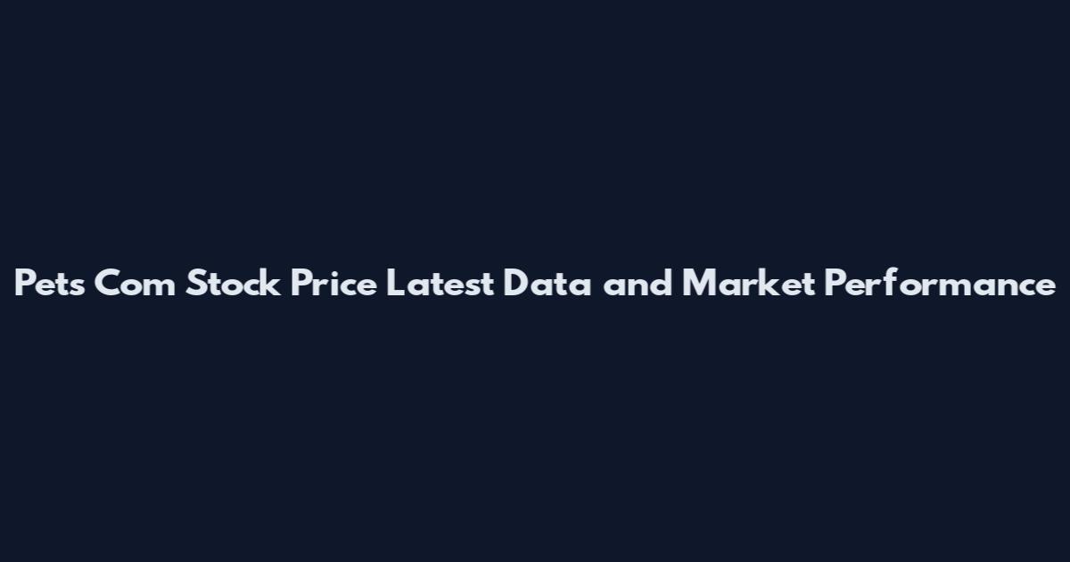 Pets Com Stock Price Latest Data and Market Performance