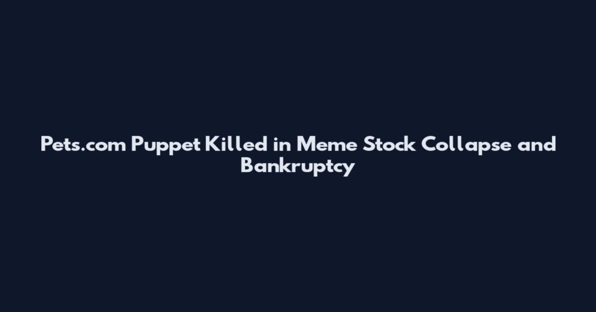 Pets.com Puppet Killed in Meme Stock Collapse and Bankruptcy